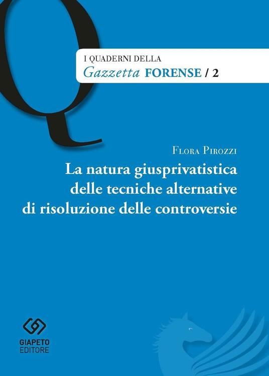 La natura giusprivatistica delle tecniche alternative di risoluzione delle controversie - Floriana Pirozzi - copertina