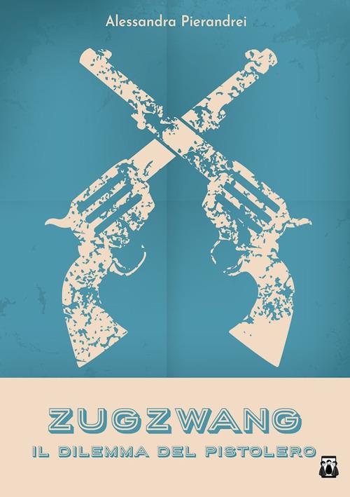 Zugzwang. Il dilemma del pistolero - Alessandra Pierandrei - ebook