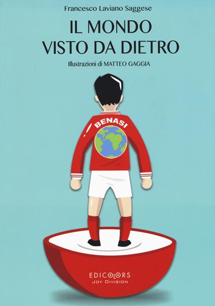 Il mondo visto da dietro. Ediz. illustrata - Francesco Laviano Saggese,Matteo Gaggia - copertina