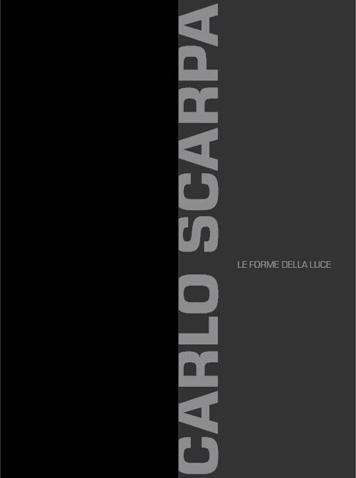 Carlo Scarpa. Le forme della luce - Giulio Paolini,Charles Hind,Paolo Repetto - copertina