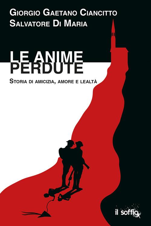 Le anime perdute. Storia di amicizia, amore e lealtà - Giorgio Gaetano Ciancitto,Salvatore Di Maria - copertina