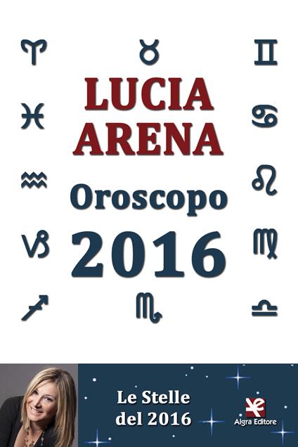 Oroscopo 2016. Le stelle del 2016 - Lucia Arena - copertina