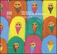 Morocco. The surprise of absence. Contemporary artists from Morocco. Ediz. multilingue - copertina