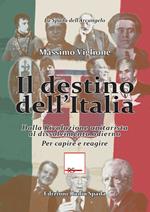 Il destino dell'Italia. Dalla rivoluzione unitarista al dissolvimento odierno. Per capire e reagire