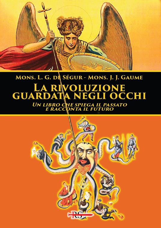 La rivoluzione guardata negli occhi. Un libro che spiega il passato e racconta il futuro - Louis Gaston Adrien de Ségur,Jean-Joseph Gaume - copertina