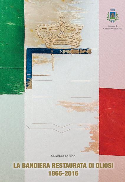 La bandiera restaurata di Oliosi (1866-2016) - Claudia Farina - copertina