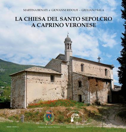 La chiesa del Santo Sepolcro a Caprino Veronese - Martina Benati,Giovanni Ridolfi,Giuliano Sala - copertina