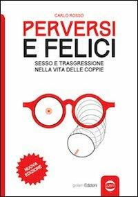 Perversi e felici. Sesso e trasgressione nella vita delle coppie - Carlo Rosso - copertina