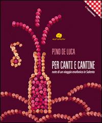 Per canti e cantine. Note di un viaggio enofonico in Salento - Pino De Luca - copertina