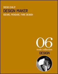 Design maker. Ideare, pensare, fare design. Ediz. italiana e inglese - Diego Chilò - copertina