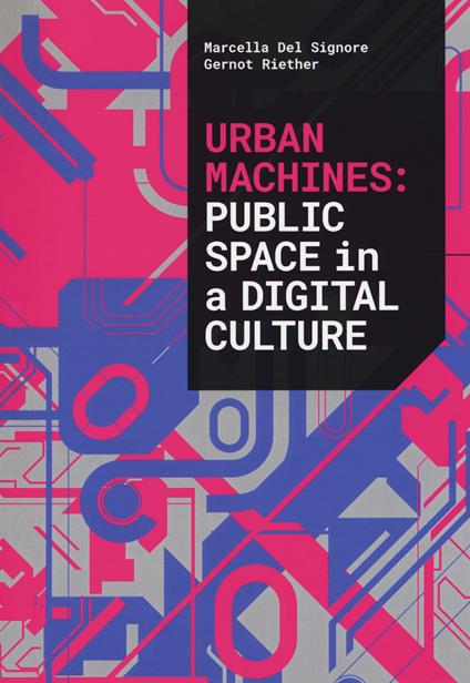 Urban machines: public space in digital culture. Ediz. a colori - Marcella Del Signore,Gernot Riether - copertina