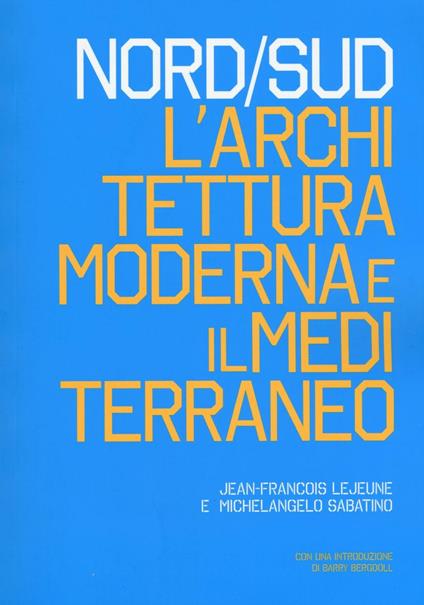 Nord/Sud. L'architettura moderna e il Mediterraneo. Ediz. illustrata - Jean-François Lejeune,Michelangelo Sabatino - copertina