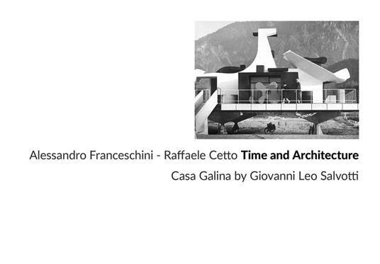 Time and architecture. Casa Galina by Giovanni Leo Salvotti. Ediz. illustrata - Alessandro Franceschini,Raffaele Cetto - copertina