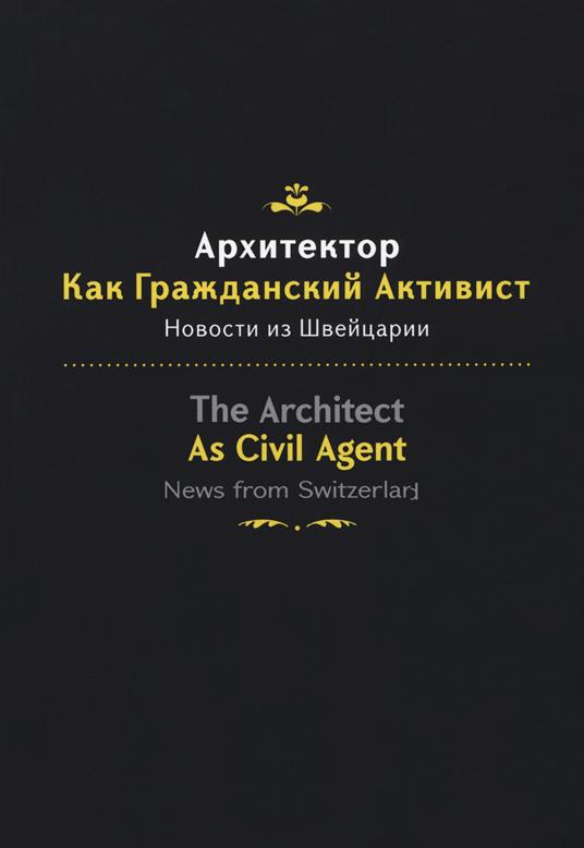 The architect as civil agent. News from Switzerland. Ediz. italiana, inglese e russa - copertina