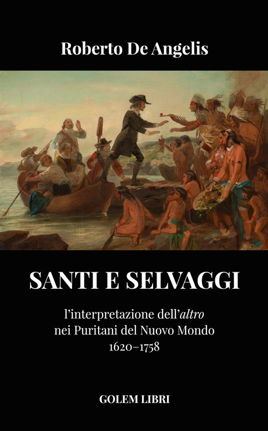 Santi e selvaggi. L'interpretazione dell'«altro» nei puritani del nuovo mondo - Roberto De Angelis - copertina