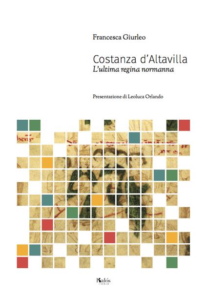 Costanza D'Altavilla. L'ultima regina normanna - Francesca Giurleo - copertina