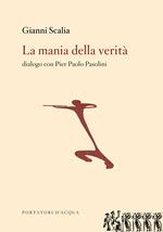 La mania della verità. Dialogo con Pier Paolo Pasolini