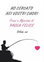 Ho cercato nei vostri cuori. Frasi e aforismi. Vol. 1