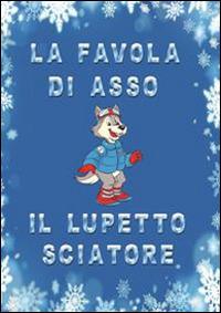 La favola di Asso, il lupetto sciatore. Ediz. illustrata - Antonella Griseri - copertina