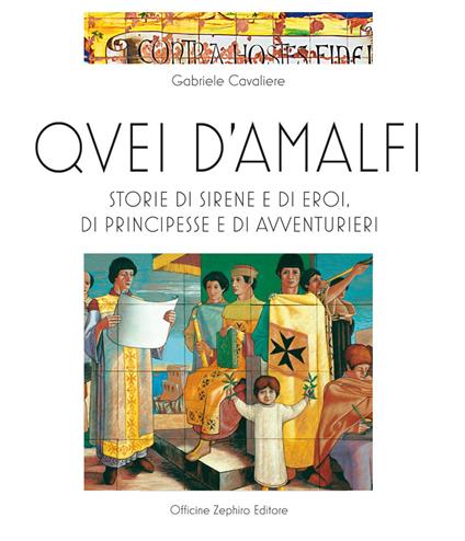 Quei d'Amalfi. Storie di sirene e di eroi, di principesse e di avventurieri. Ediz. illustrata - Gabriele Cavaliere - copertina
