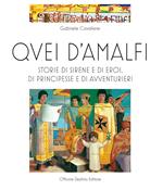 Quei d'Amalfi. Storie di sirene e di eroi, di principesse e di avventurieri. Ediz. illustrata