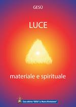 Luce materiale e spirituale. Rivelazioni Divine date all'umanità nel corso degli ultimi secoli