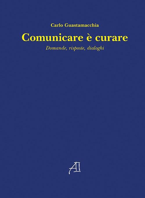 Comunicare è curare. Domande, risposte, dialoghi - Carlo Guastamacchia - copertina
