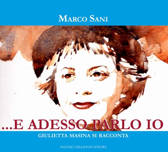 ... e adesso parlo io. Giulietta Masina si racconta - Marco Sani - copertina