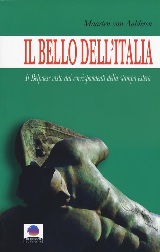 Il bello dell'Italia. Il Belpaese visto dai corrispondenti della stampa estera - Maarten Van Aalderen - copertina