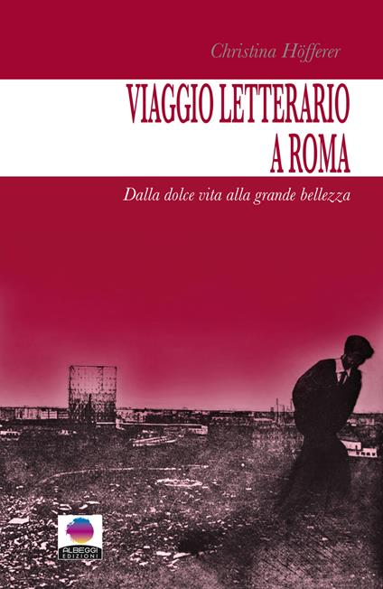 Viaggio letterario a Roma. Dalla dolce vita alla grande bellezza - Christina Höfferer - copertina