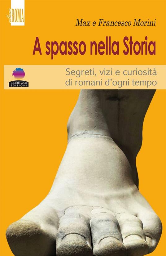 A spasso con la storia. Segreti, vizi e curiosità di romani d'ogni tempo - Max Morini,Francesco Morini - copertina