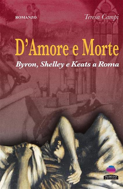 D'amore e morte. Byron, Shelley e Keats a Roma - Teresa Campi - ebook