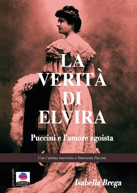 La verità di Elvira. Puccini e l'amore egoista - Isabella Brega - ebook