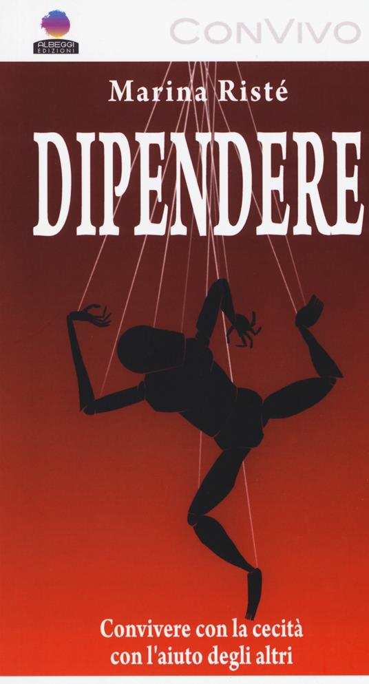 Dipendere. Convivere con la cecità e con l'aiuto degli altri. Ediz. a caratteri grandi - Marina Ristè - copertina