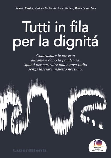 Tutti in fila per la dignità. Contrastare le povertà durante e dopo la pandemia. Spunti per costruire una nuova Italia senza lasciare indietro nessuno - Roberto Rossini,Adriano De Nardis,Soana Tortora - copertina