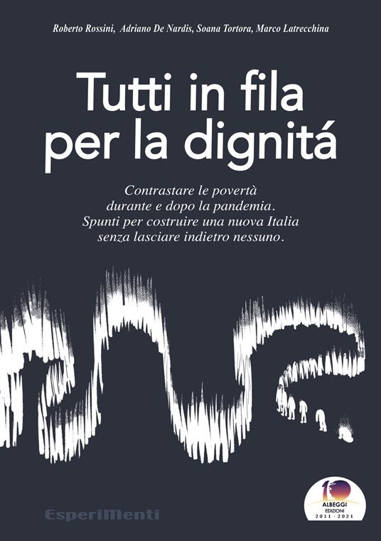 Tutti in fila per la dignità. Contrastare le povertà durante e dopo la pandemia. Spunti per costruire una nuova Italia senza lasciare indietro nessuno - Roberto Rossini,Adriano De Nardis,Soana Tortora - copertina