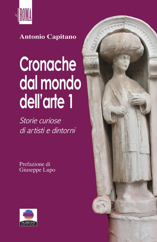 Cronache dal mondo dell'arte. Vol. 1: Storie curiose di artisti e dintorni - Antonio Capitano - copertina
