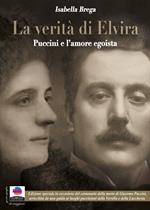 La verità di Elvira. Puccini e l'amore egoista. Ediz. ampliata