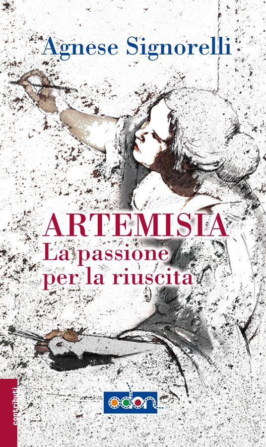 Artemisia. La passione per la riuscita - Agnese Signorelli - ebook