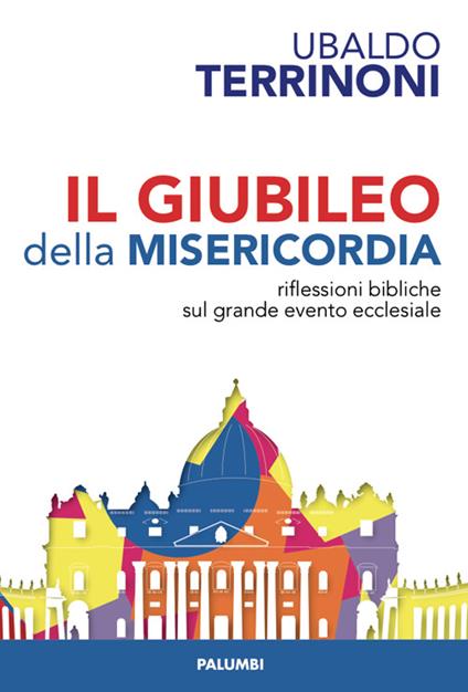 Il giubileo della misericordia. Riflessioni biblliche sul grande evento ecclesiale - Ubaldo Terrinoni - copertina