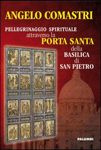 Pellegrinaggio spirituale attraverso la porta santa della Basilica di San Pietro - Angelo Comastri - copertina