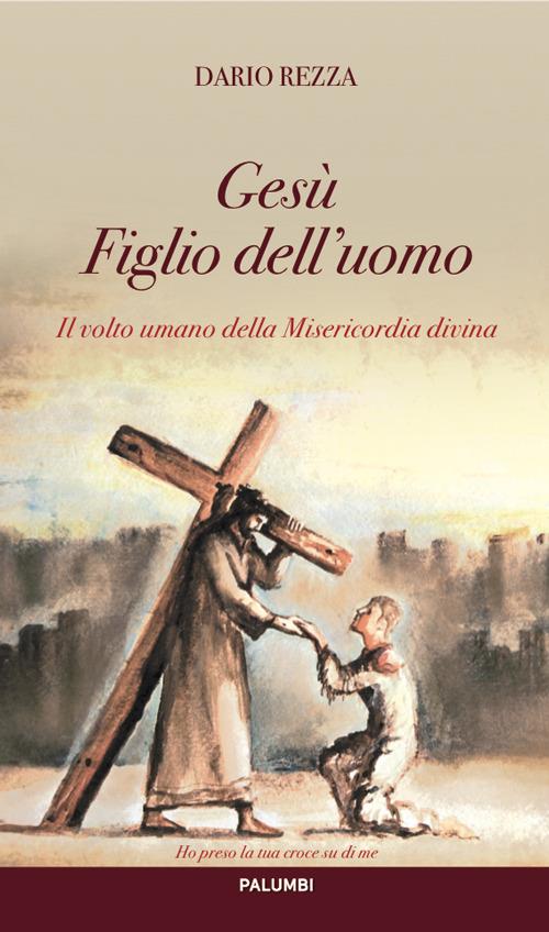Il volto umano della Misericordia divina. Gesù Figlio dell'uomo - Dario Rezza - copertina