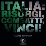 Italia. Risorgi, combatti, vinci! Italiani in trincea