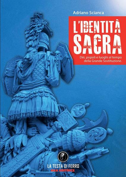 L' identità sacra. Dèi, popoli e luoghi al tempo della Grande Sostituzione - Adriano Scianca - copertina