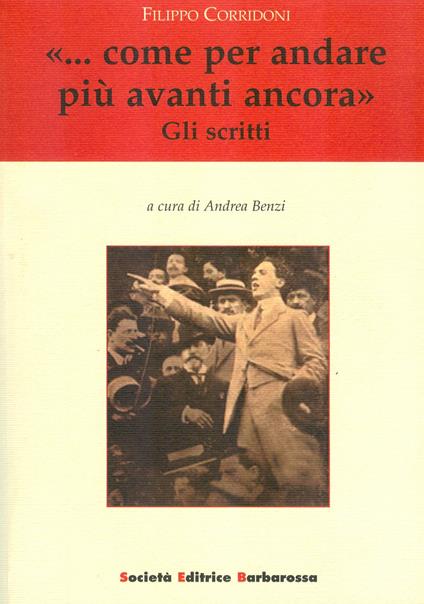 «... Come per andare più avanti ancora». Gli scritti - Filippo Corridoni - copertina
