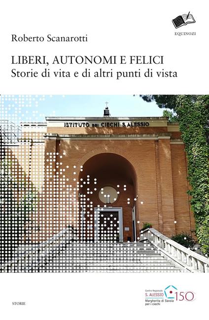 Liberi, autonomi e felici. Storie di vita e di altri punti di vista - Roberto Scanarotti - copertina