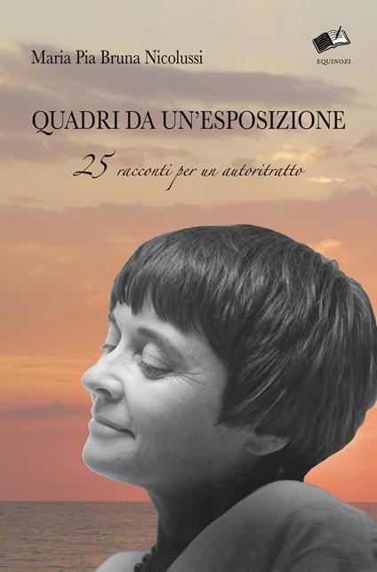 Quadri da un'esposizione. 25 racconti per un autoritratto - Maria Pia Bruna Nicolussi - copertina