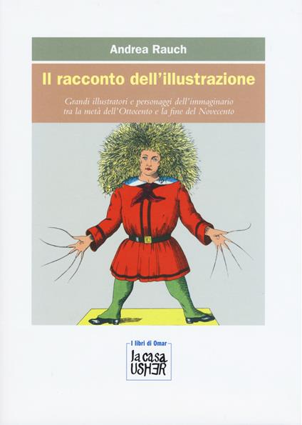Il racconto dell'illustrazione. Grandi illustratori e personaggi dell'immaginario tra la metà dell'Ottocento e la fine del Novecento - Andrea Rauch - copertina