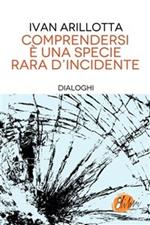 Comprendersi è una specie rara d'incidente. Dialoghi