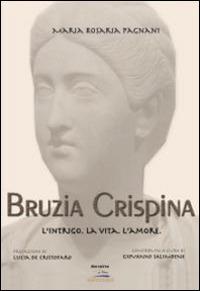 Bruzia Crispina. L'intrigo, la vita, l'amore - Maria Rosaria Pagnani - copertina